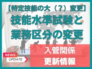 【特定技能の大（？）変更】技能水準試験と業務区分の変更